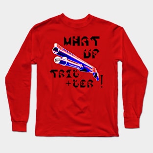 What Up Trigger, v. Blk Text Long Sleeve T-Shirt